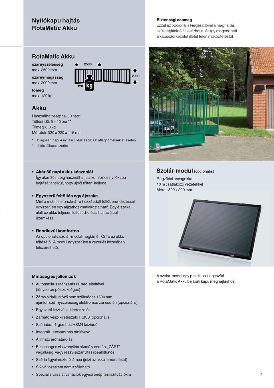 30 nap* Töltési idő: 5 10 óra ** Tömeg: 8,8 kg Méretek: 320 x 220 x 115 mm * átlagosan napi 4 nyitási ciklus és 20 C átlaghőmérséklet esetén ** töltési állapot szerint Akár 30 napi akku-készenlét Így