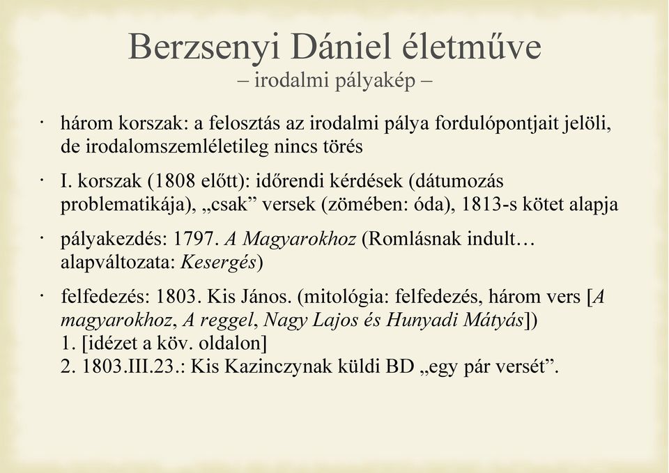 korszak (1808 előtt): időrendi kérdések (dátumozás problematikája), csak versek (zömében: óda), 1813-s kötet alapja pályakezdés: 1797.