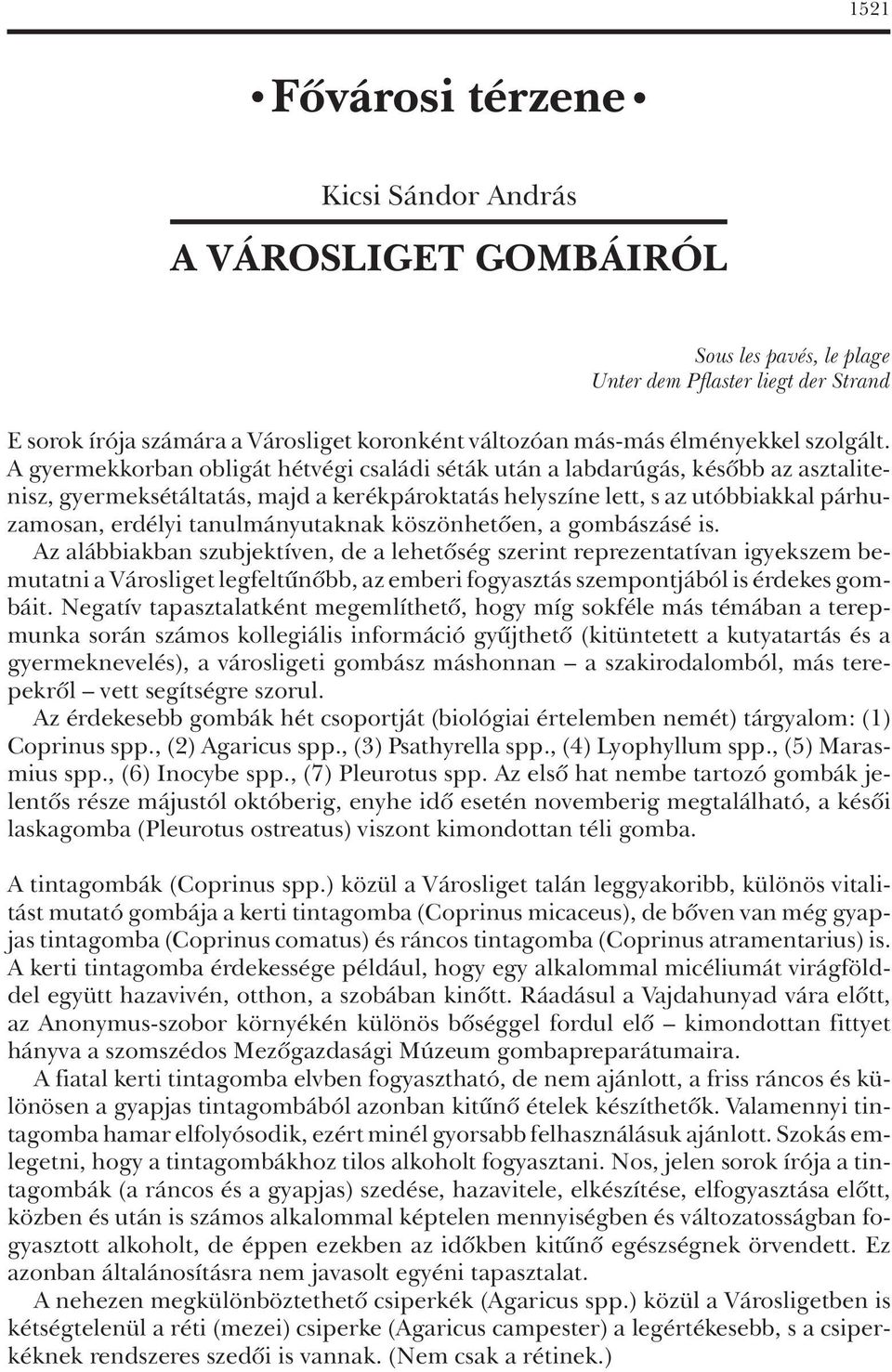 A gyermekkorban obligát hétvégi családi séták után a labdarúgás, késôbb az asztalitenisz, gyermeksétáltatás, majd a kerékpároktatás helyszíne lett, s az utóbbiakkal párhuzamosan, erdélyi