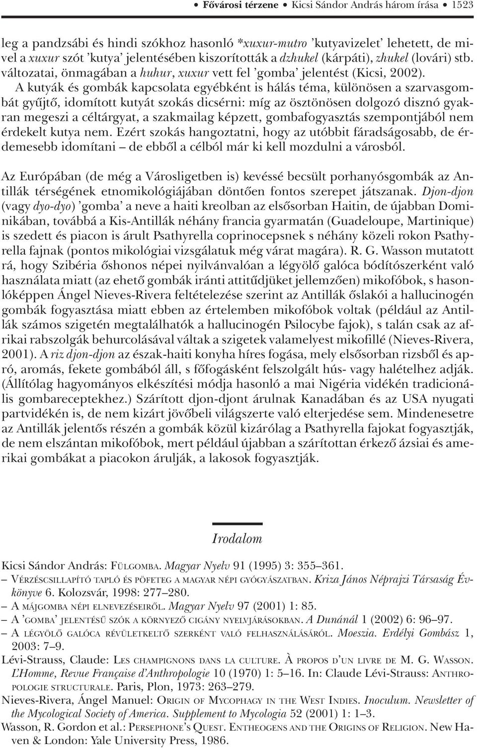 A kutyák és gombák kapcsolata egyébként is hálás téma, különösen a szarvasgombát gyûjtô, idomított kutyát szokás dicsérni: míg az ösztönösen dolgozó disznó gyakran megeszi a céltárgyat, a szakmailag