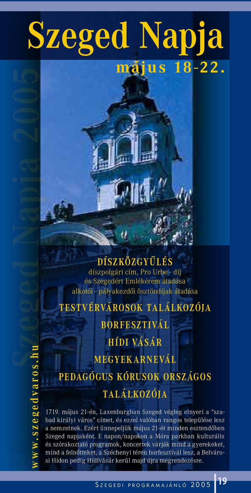 PEDAGÓGUS KÓRUSOK ORSZÁGOS TALÁLKOZÓJA 1719. május 21-én, Laxenburgban Szeged végleg elnyeri a szabad királyi város címet, és ezzel valóban rangos települése lesz a nemzetnek.