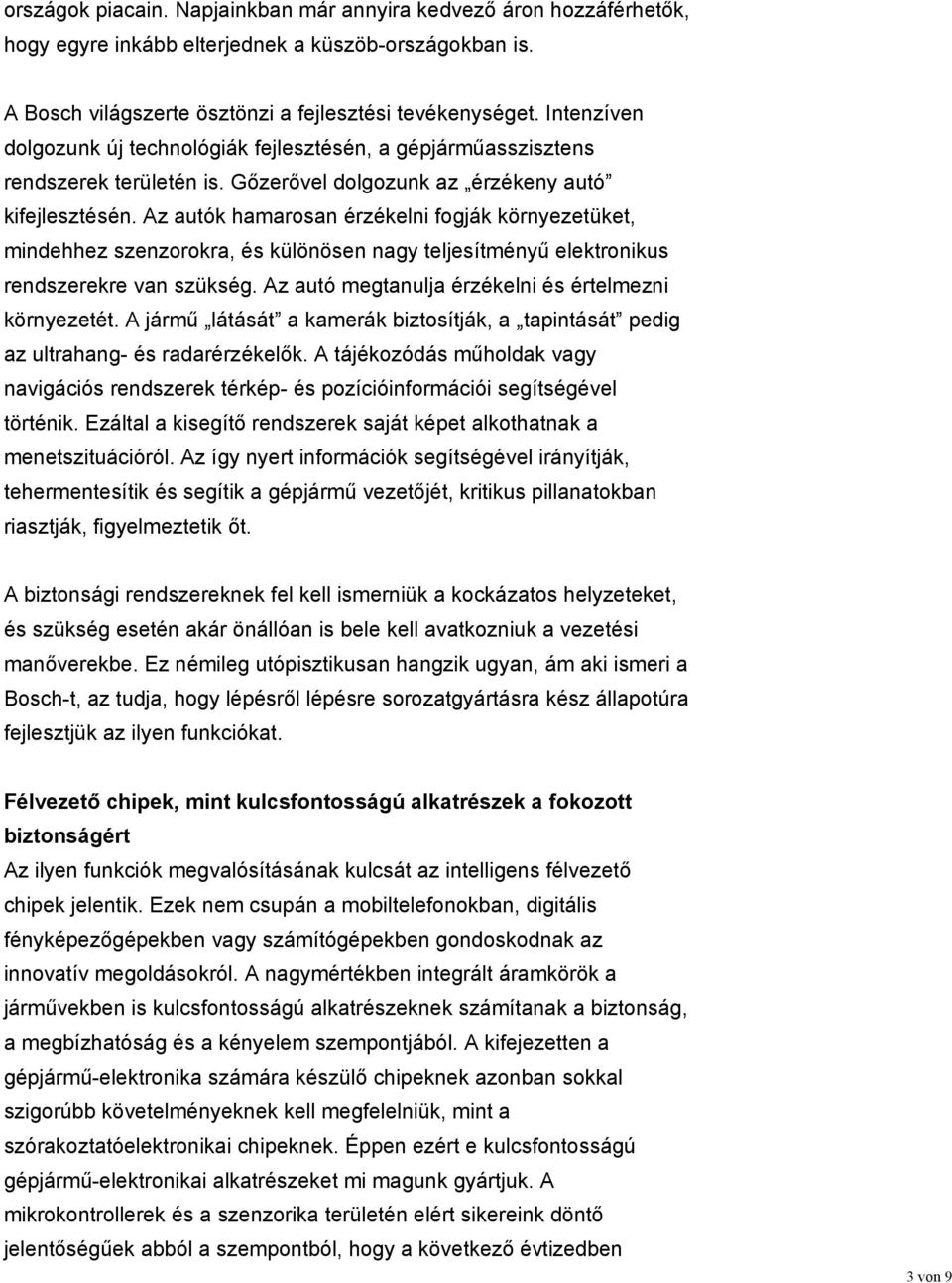 Az autók hamarosan érzékelni fogják környezetüket, mindehhez szenzorokra, és különösen nagy teljesítményű elektronikus rendszerekre van szükség. Az autó megtanulja érzékelni és értelmezni környezetét.