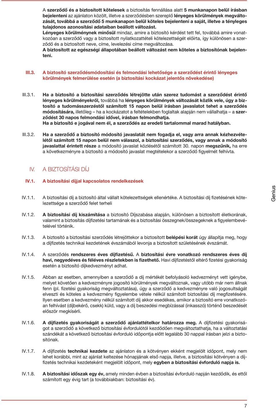 Lényeges körülménynek minősül mindaz, amire a biztosító kérdést tett fel, továbbá amire vonatkozóan a szerződő vagy a biztosított nyilatkozattételi kötelezettségét előírta, így különösen a szerződő