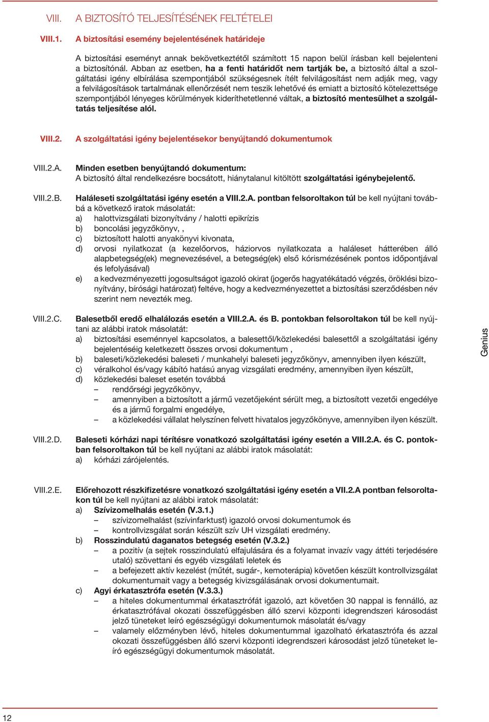 Abban az esetben, ha a fenti határidőt nem tartják be, a biztosító által a szolgáltatási igény elbírálása szempontjából szükségesnek ítélt felvilágosítást nem adják meg, vagy a felvilágosítások