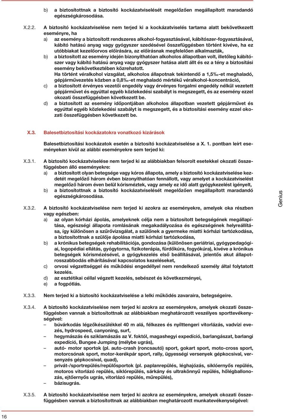 kábító hatású anyag vagy gyógyszer szedésével összefüggésben történt kivéve, ha ez utóbbiakat kezelőorvos előírására, az előírásnak megfelelően alkalmazták, b) a biztosított az esemény idején