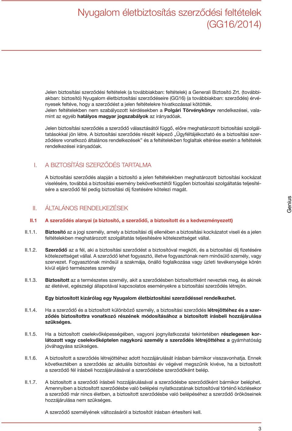 Jelen feltételekben nem szabályozott kérdésekben a Polgári Törvénykönyv rendelkezései, valamint az egyéb hatályos magyar jogszabályok az irányadóak.