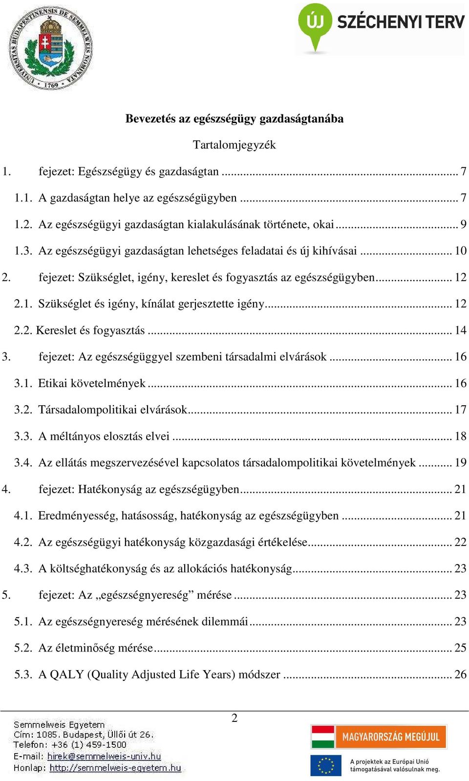 fejezet: Szükséglet, igény, kereslet és fogyasztás az egészségügyben... 12 2.1. Szükséglet és igény, kínálat gerjesztette igény... 12 2.2. Kereslet és fogyasztás... 14 3.