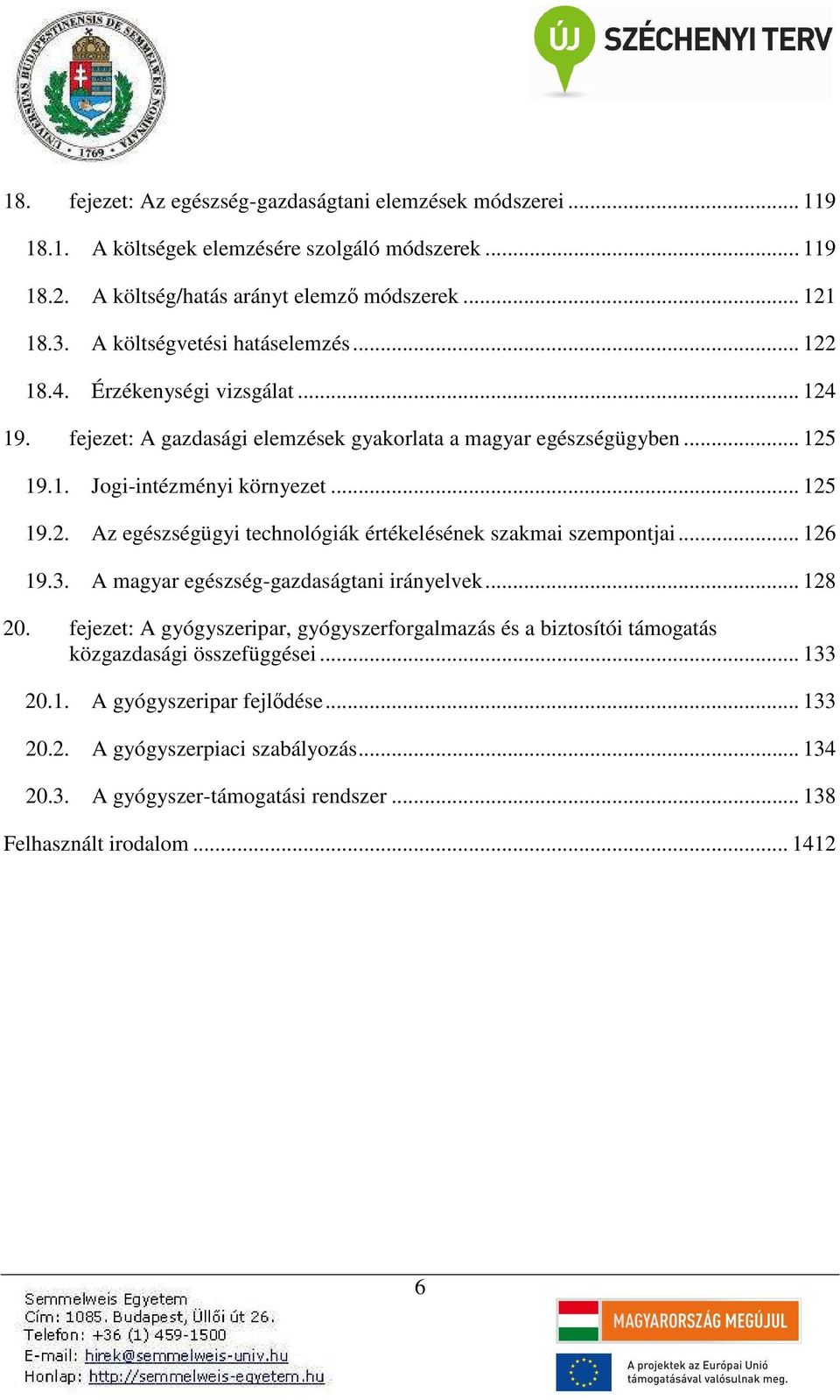 .. 126 19.3. A magyar egészség-gazdaságtani irányelvek... 128 20. fejezet: A gyógyszeripar, gyógyszerforgalmazás és a biztosítói támogatás közgazdasági összefüggései... 133 20.1. A gyógyszeripar fejlődése.