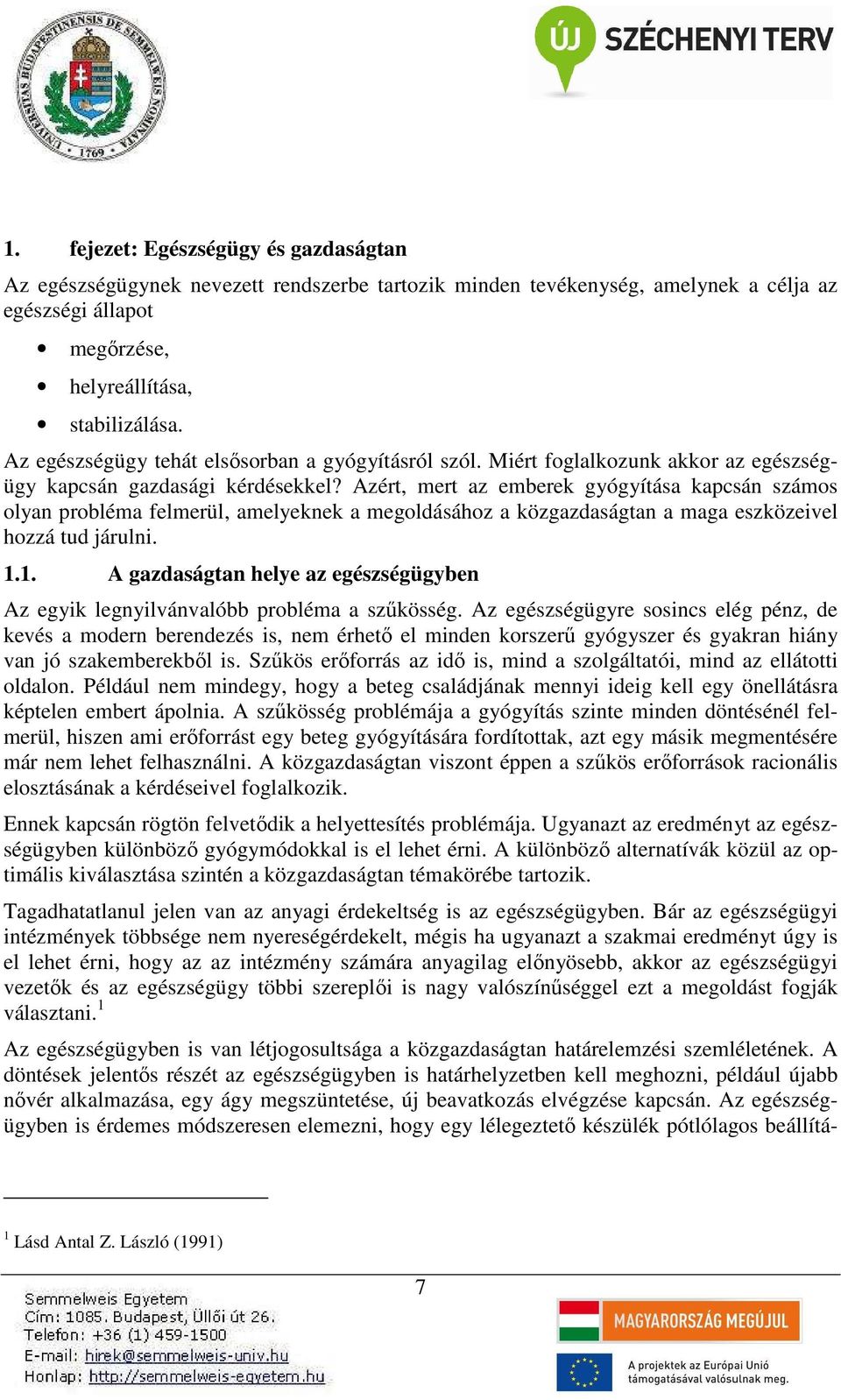 Azért, mert az emberek gyógyítása kapcsán számos olyan probléma felmerül, amelyeknek a megoldásához a közgazdaságtan a maga eszközeivel hozzá tud járulni. 1.