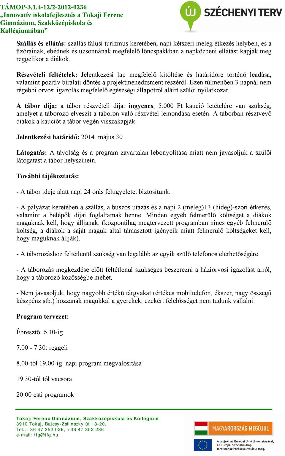 Ezen túlmenően 3 napnál nem régebbi orvosi igazolás megfelelő egészségi állapotról aláírt szülői nyilatkozat. A tábor díja: a tábor részvételi díja: ingyenes, 5.