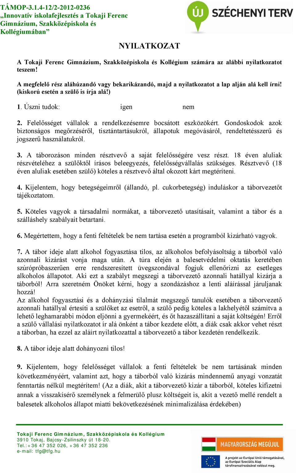 Gondoskodok azok biztonságos megőrzéséről, tisztántartásukról, állapotuk megóvásáról, rendeltetésszerű és jogszerű használatukról. 3. A táborozáson minden résztvevő a saját felelősségére vesz részt.