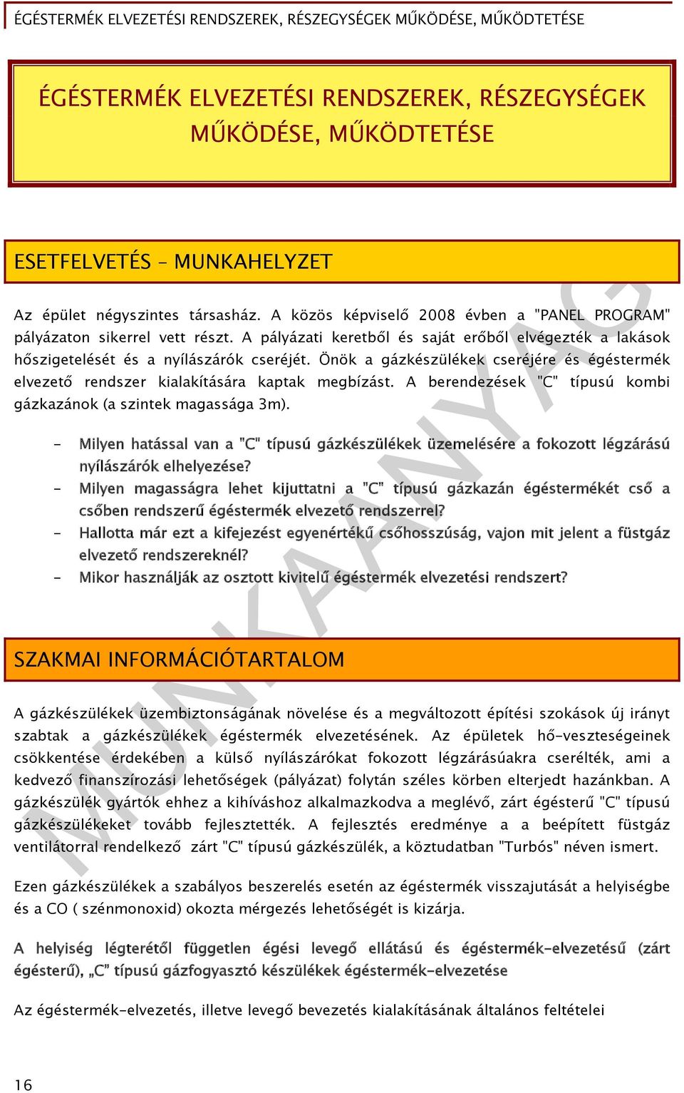 Önök a gázkészülékek cseréjére és égéstermék elvezető rendszer kialakítására kaptak megbízást. A berendezések "C" típusú kombi gázkazánok (a szintek magassága 3m).