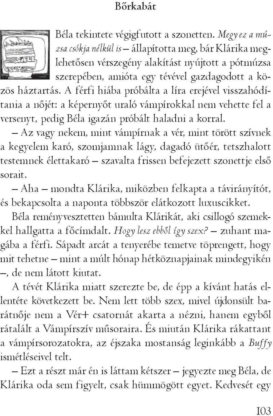 A férfi hiába próbálta a líra erejével visszahódítania a nőjét: a képernyőt uraló vámpírokkal nem vehette fel a versenyt, pedig Béla igazán próbált haladni a korral.