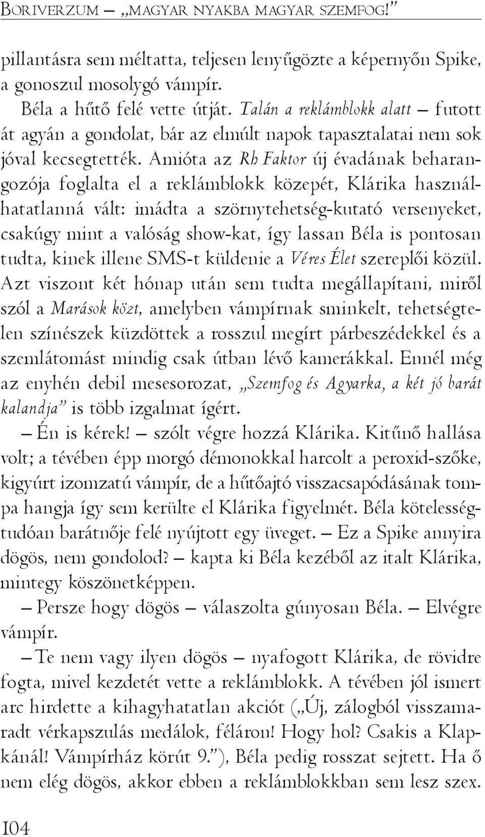 Amióta az Rh Faktor új évadának beharangozója foglalta el a reklámblokk közepét, Klárika használhatatlanná vált: imádta a szörnytehetség-kutató versenyeket, csakúgy mint a valóság show-kat, így