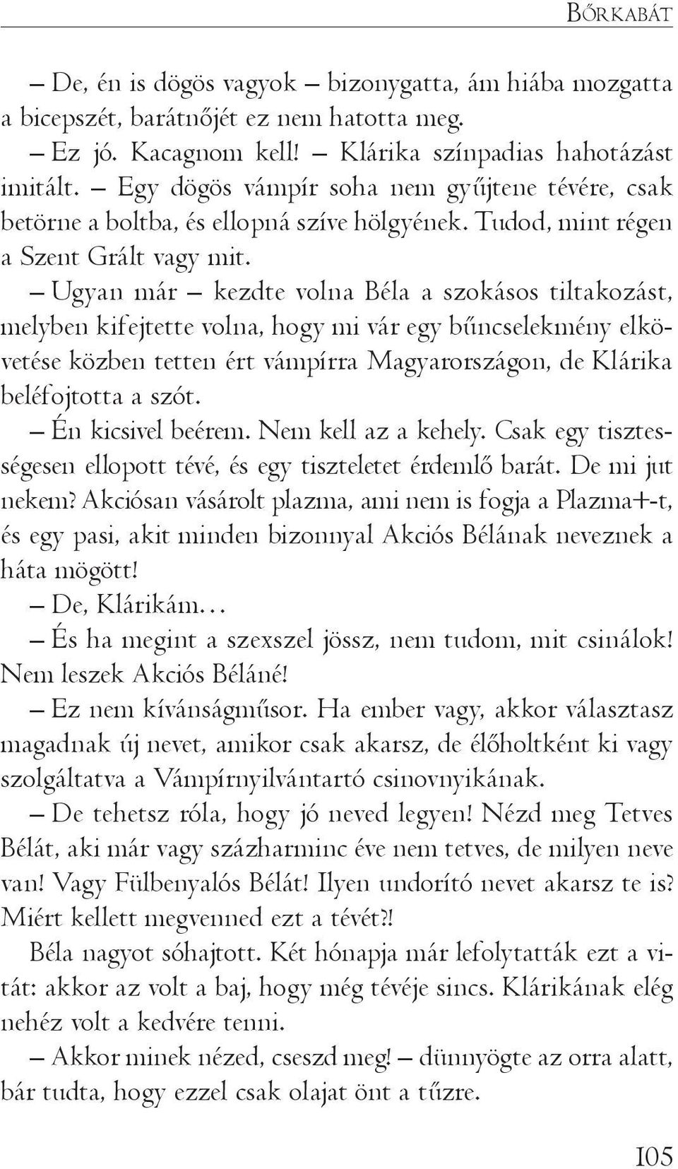 Ugyan már kezdte volna Béla a szokásos tiltakozást, melyben kifejtette volna, hogy mi vár egy bűncselekmény elkövetése közben tetten ért vámpírra Magyarországon, de Klárika beléfojtotta a szót.