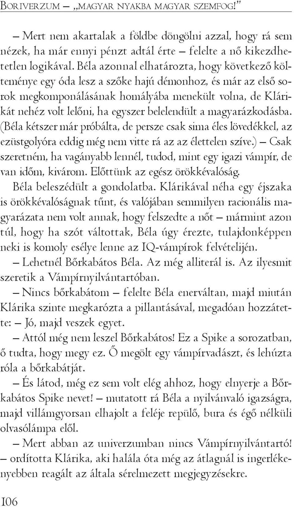 belelendült a magyarázkodásba. (Béla kétszer már próbálta, de persze csak sima éles lövedékkel, az ezüstgolyóra eddig még nem vitte rá az az élettelen szíve.