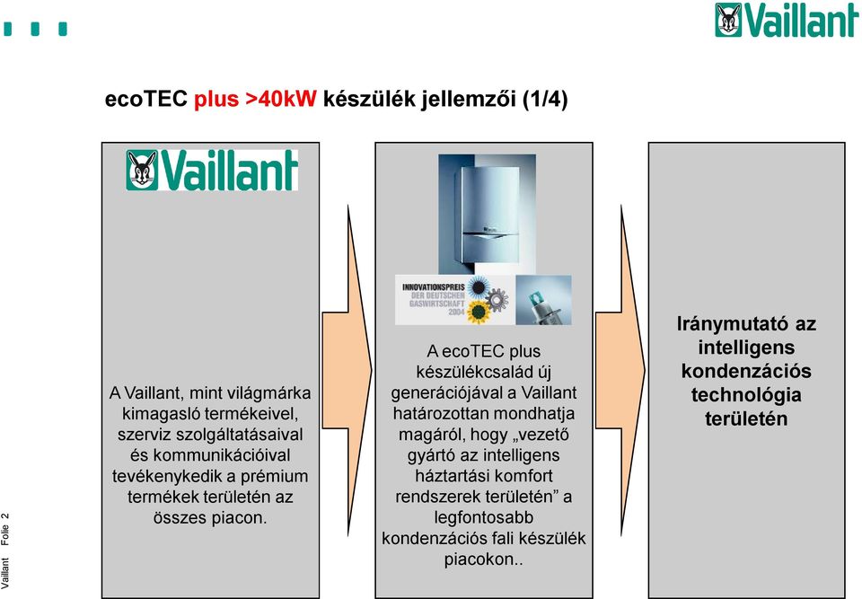 A ecotec plus készülékcsalád új generációjával a Vaillant határozottan mondhatja magáról, hogy vezető gyártó az intelligens