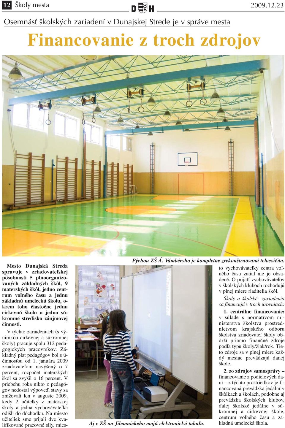 činnosti. V týchto zariadeniach (s výnimkou cirkevnej a súkromnej školy) pracuje spolu 312 pedagogických pracovníkov. Základný plat pedagógov bol s ú- činnosťou od 1.