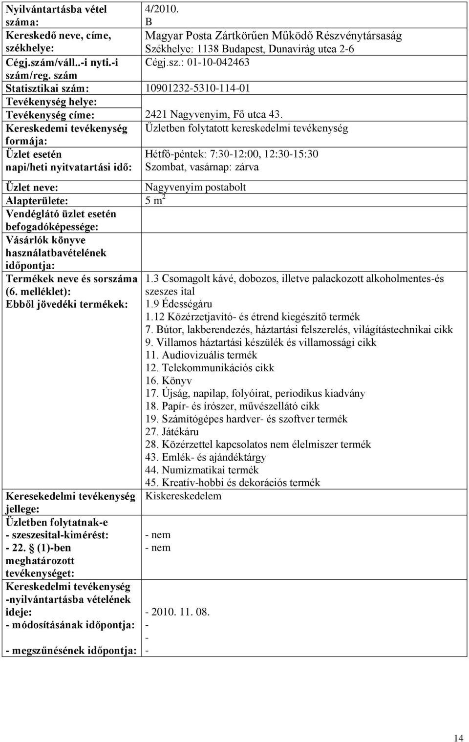 Kereskedemi tevékenység Üzletben folytatott kereskedelmi tevékenység Hétfőpéntek: 7:3012:00, 12:3015:30 Szombat, vasárnap: zárva 5 m 2 Ebből jövedéki termékek: Keresekedelmi tevékenység