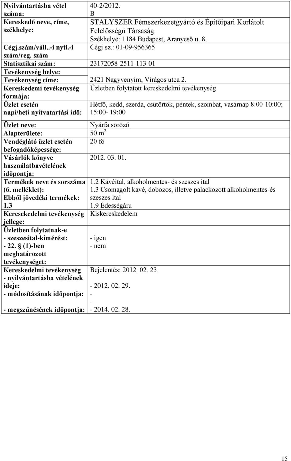 Kereskedemi tevékenység Üzletben folytatott kereskedelmi tevékenység Hétfő, kedd, szerda, csütörtök, péntek, szombat, vasárnap 8:0010:00; 15:00 19:00 Nyárfa söröző 50 m 2 20 fő 2012. 03. 01. 1.2 Kávéital, alkoholmentes és szeszes ital 1.