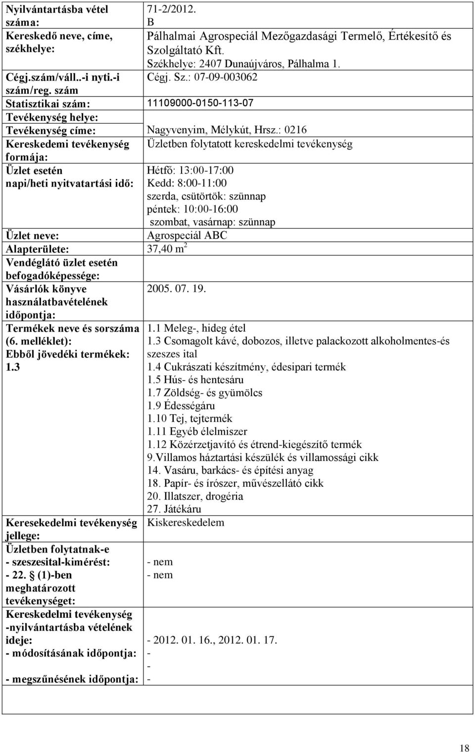 : 0216 Kereskedemi tevékenység Üzletben folytatott kereskedelmi tevékenység Hétfő: 13:0017:00 Kedd: 8:0011:00 szerda, csütörtök: szünnap péntek: 10:0016:00 szombat, vasárnap: szünnap Agrospeciál AC