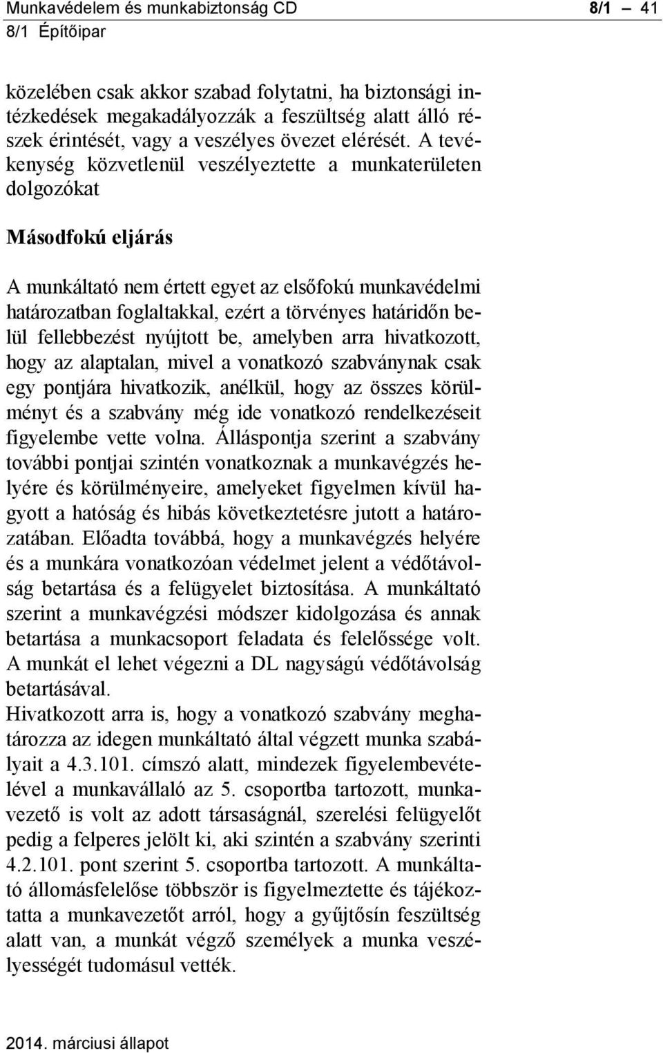 belül fellebbezést nyújtott be, amelyben arra hivatkozott, hogy az alaptalan, mivel a vonatkozó szabványnak csak egy pontjára hivatkozik, anélkül, hogy az összes körülményt és a szabvány még ide