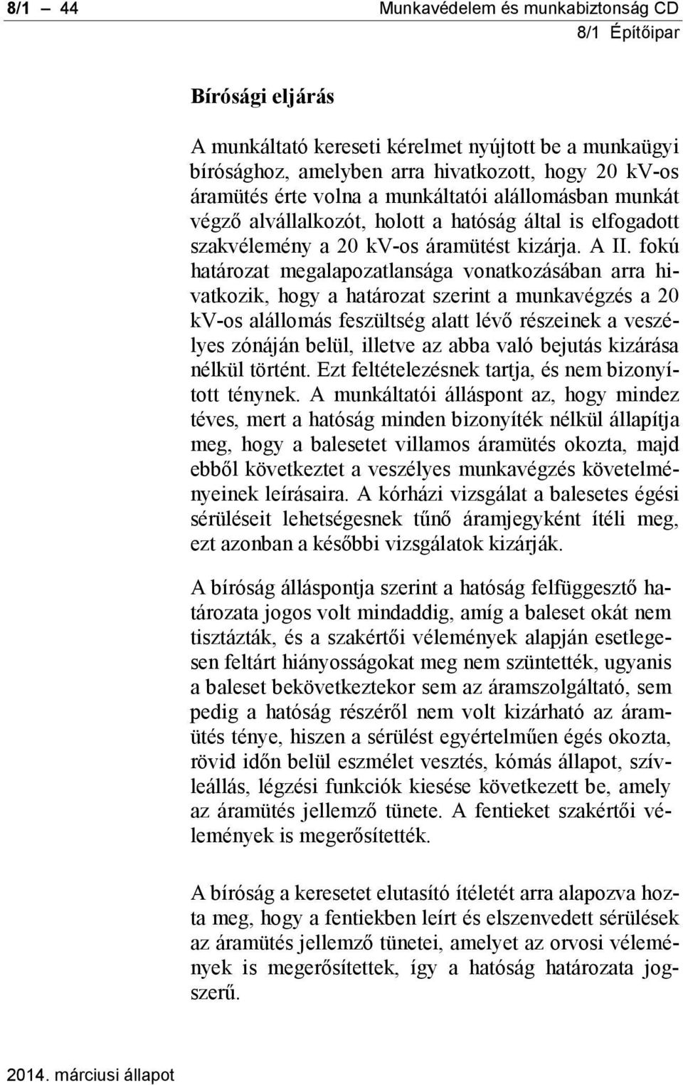 fokú határozat megalapozatlansága vonatkozásában arra hivatkozik, hogy a határozat szerint a munkavégzés a 20 kv-os alállomás feszültség alatt lévő részeinek a veszélyes zónáján belül, illetve az