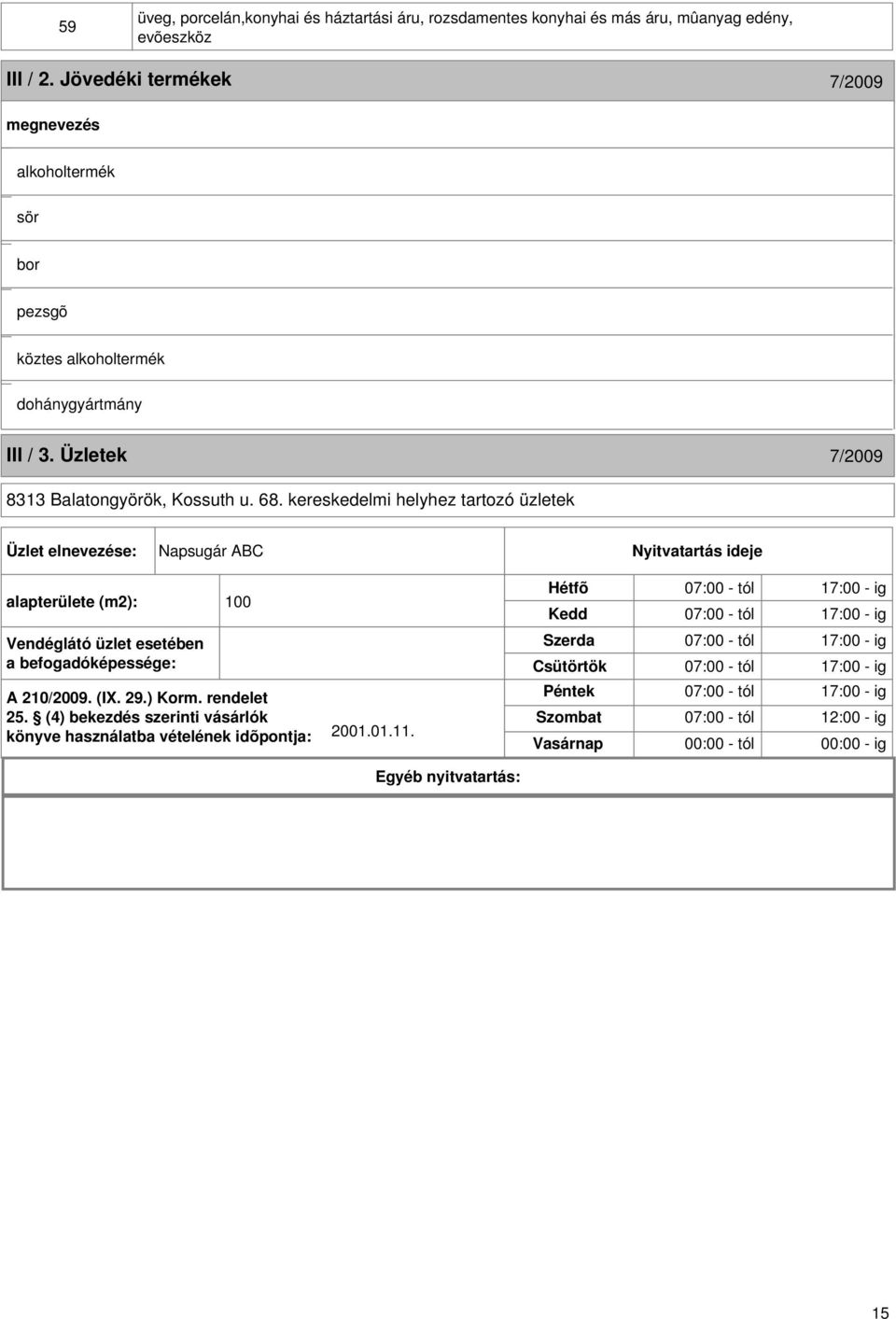 kereskedelmi helyhez tartozó üzletek Üzlet elnevezése: Napsugár ABC Nyitvatartás ideje alapterülete (m2): 100 Vendéglátó üzlet esetében a befogadóképessége: A 210/2009. (I. 29.) Korm.