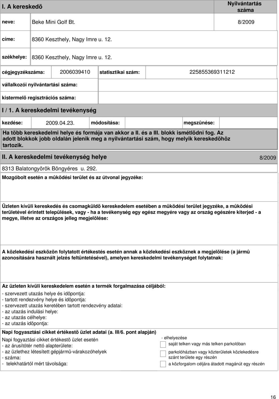 A kereskedelmi kezdése: 2009.04.23. módosítása: megszûnése: Ha több kereskedelmi helye és formája van akkor a II. és a III. blokk ismétlõdni fog.