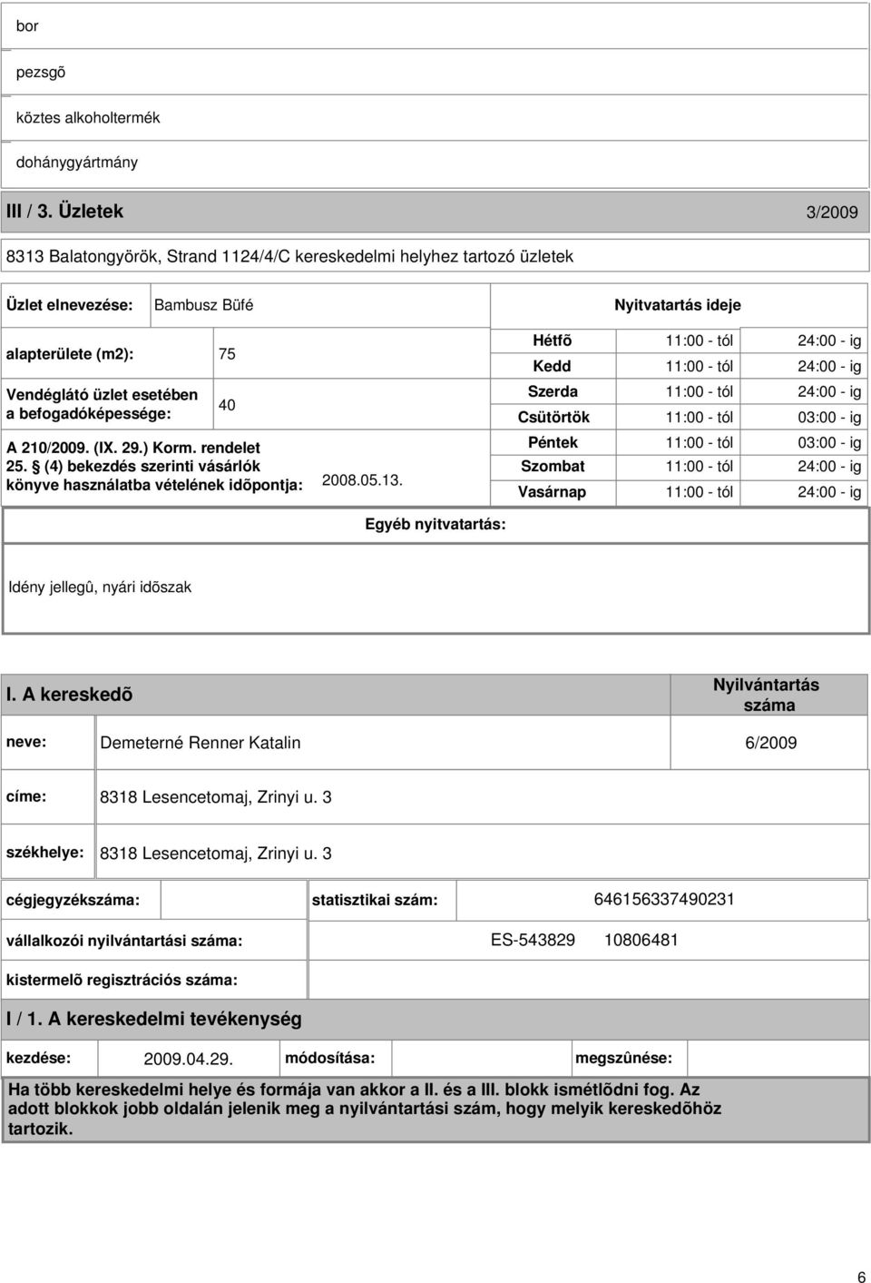 befogadóképessége: A 210/2009. (I. 29.) Korm. rendelet 25. (4) bekezdés szerinti vásárlók könyve használatba vételének idõpontja: 2008.05.13.