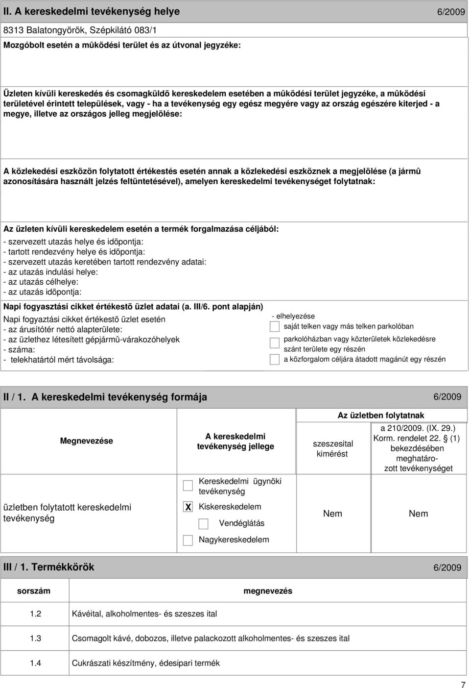 eszközön folytatott értékestés esetén annak a közlekedési eszköznek a megjelölése (a jármû azonosítására használt jelzés feltüntetésével), amelyen kereskedelmi et folytatnak: Az üzleten kívüli