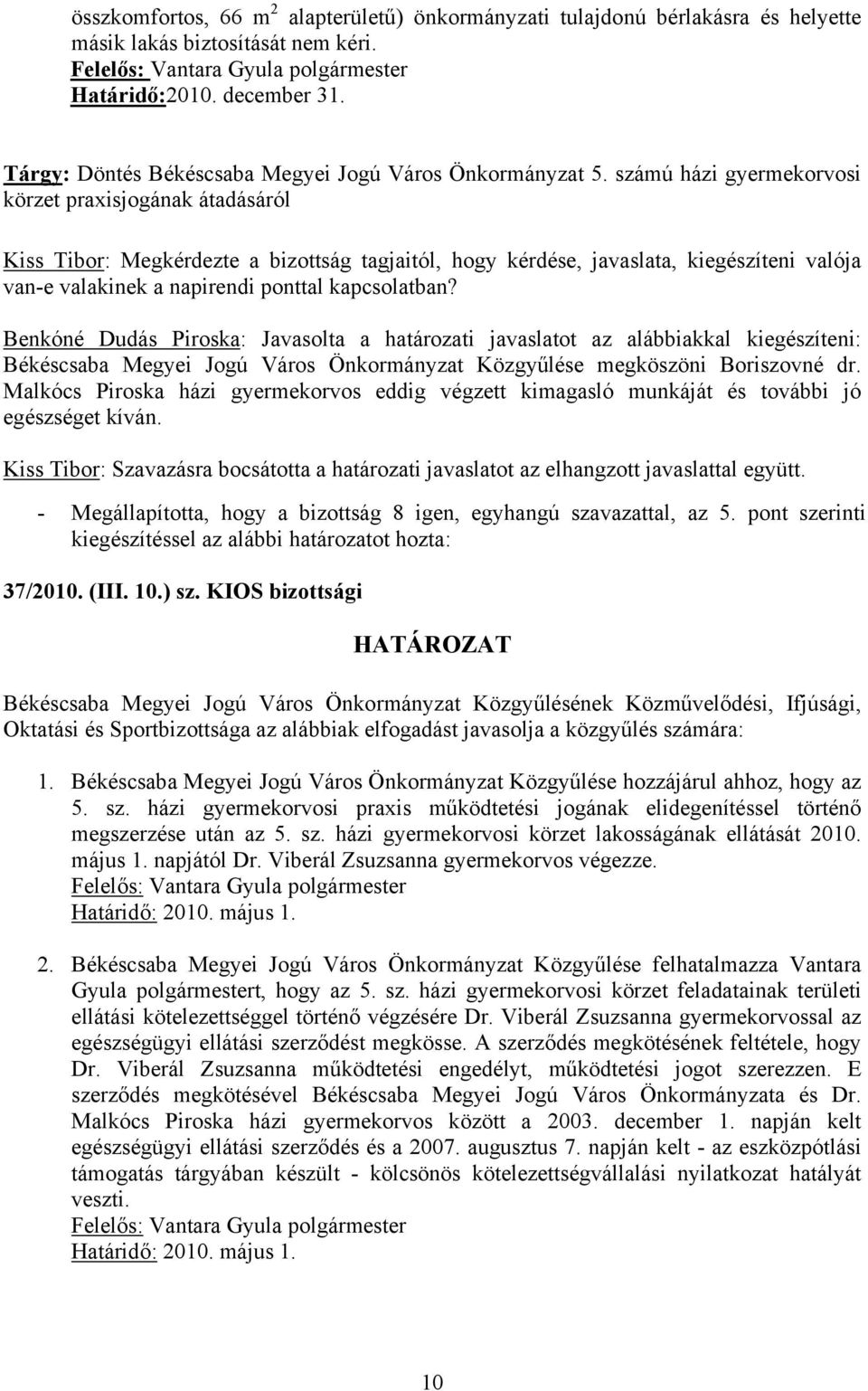 számú házi gyermekorvosi körzet praxisjogának átadásáról Kiss Tibor: Megkérdezte a bizottság tagjaitól, hogy kérdése, javaslata, kiegészíteni valója van-e valakinek a napirendi ponttal kapcsolatban?