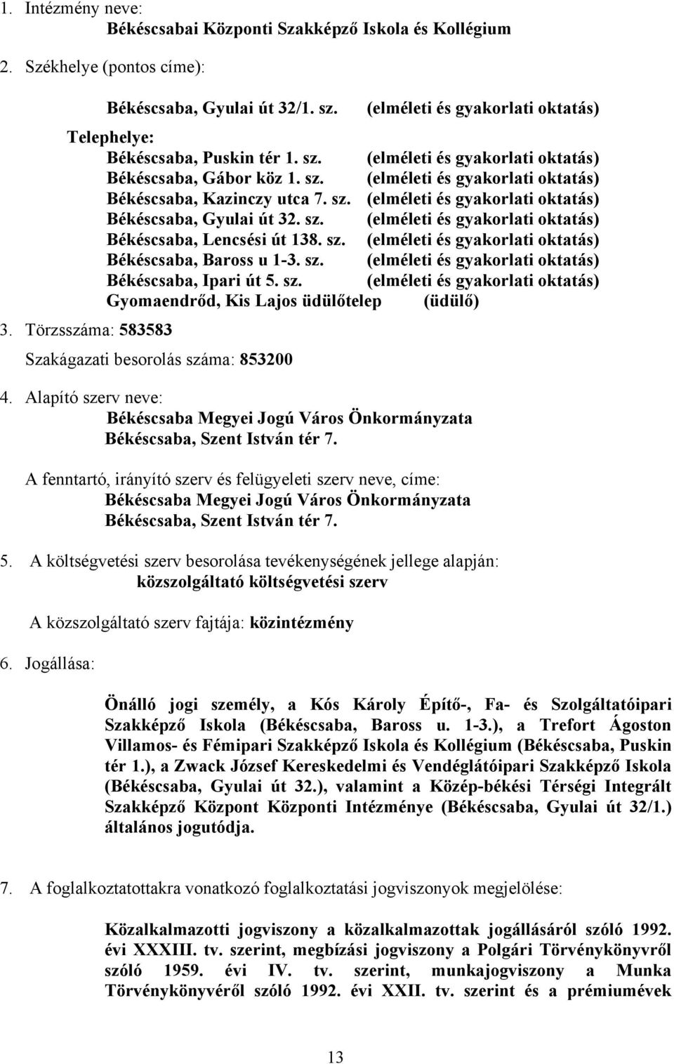 sz. (elméleti és gyakorlati oktatás) Békéscsaba, Baross u 1-3. sz. (elméleti és gyakorlati oktatás) Békéscsaba, Ipari út 5. sz. (elméleti és gyakorlati oktatás) Gyomaendrőd, Kis Lajos üdülőtelep (üdülő) 3.