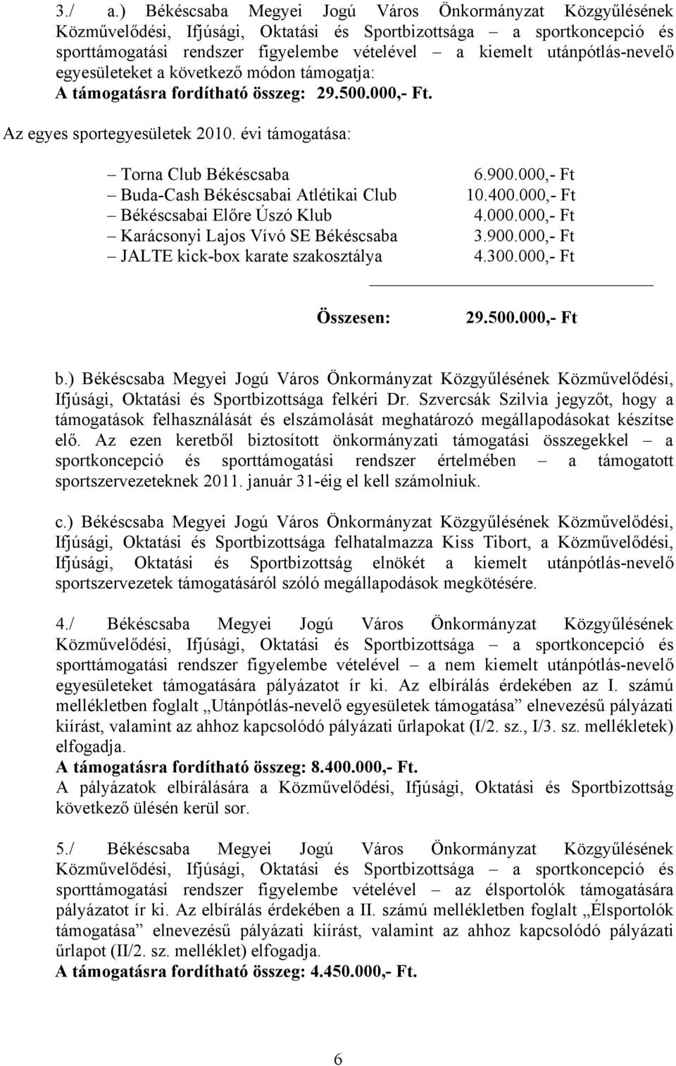 utánpótlás-nevelő egyesületeket a következő módon támogatja: A támogatásra fordítható összeg: 29.500.000,- Ft. Az egyes sportegyesületek 2010. évi támogatása: Torna Club Békéscsaba 6.900.