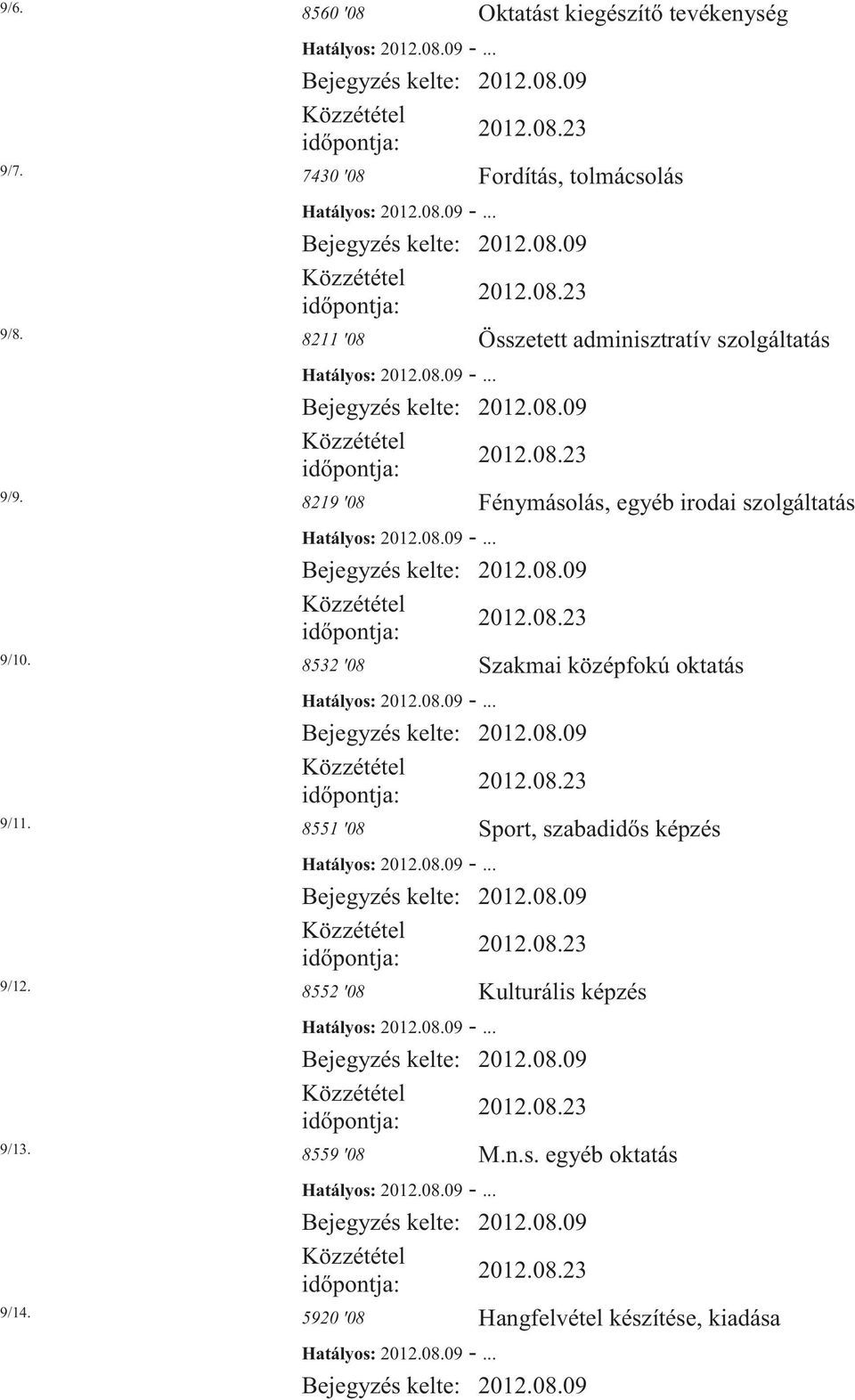 8219 '08 Fénymásolás, egyéb irodai szolgáltatás 9/10. 8532 '08 Szakmai középfokú oktatás 9/11.