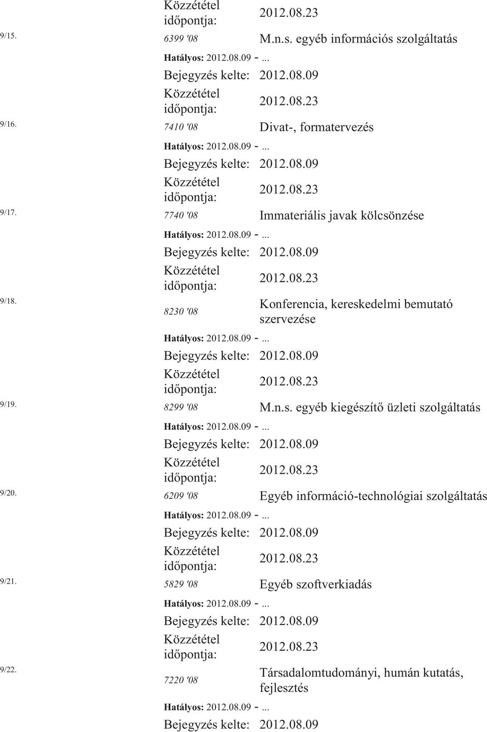 8230 '08 Konferencia, kereskedelmi bemutató szervezése 9/19. 8299 '08 M.n.s. egyéb kiegészítő üzleti szolgáltatás 9/20.