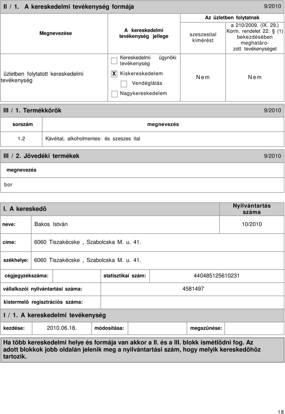 2 Kávéital, alkoholmentes- és szeszes ital III / 2. Jövedéki termékek 9/2010 bor I. A kereskedõ Nyilvántartás száma neve: Bakos István 10/2010 címe: 6060 Tiszakécske, Szabolcska M. u. 41.