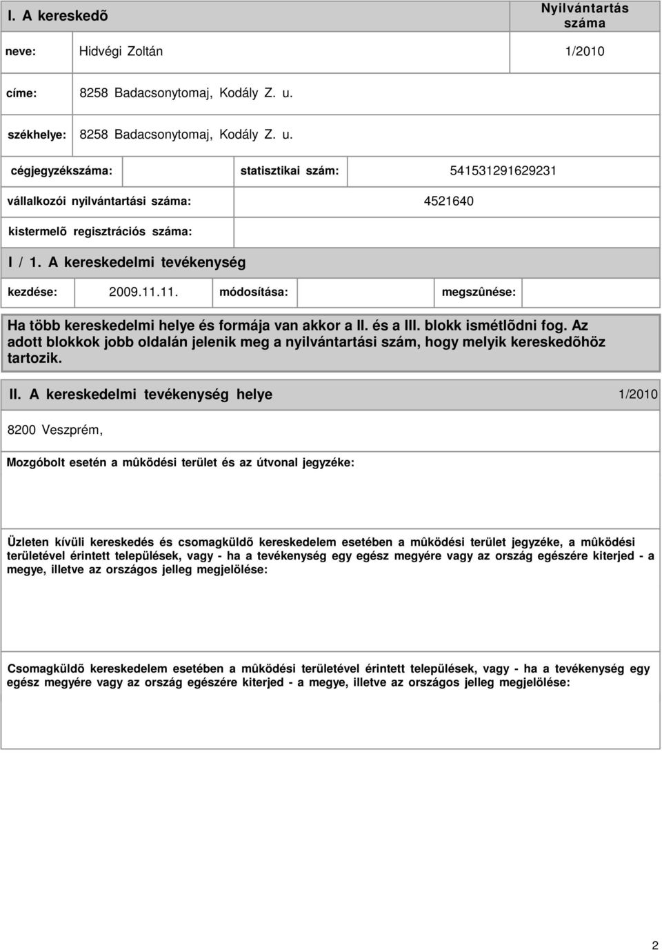 A kereskedelmi kezdése: 2009.11.11. módosítása: megszûnése: Ha több kereskedelmi helye és formája van akkor a II. és a III. blokk ismétlõdni fog.