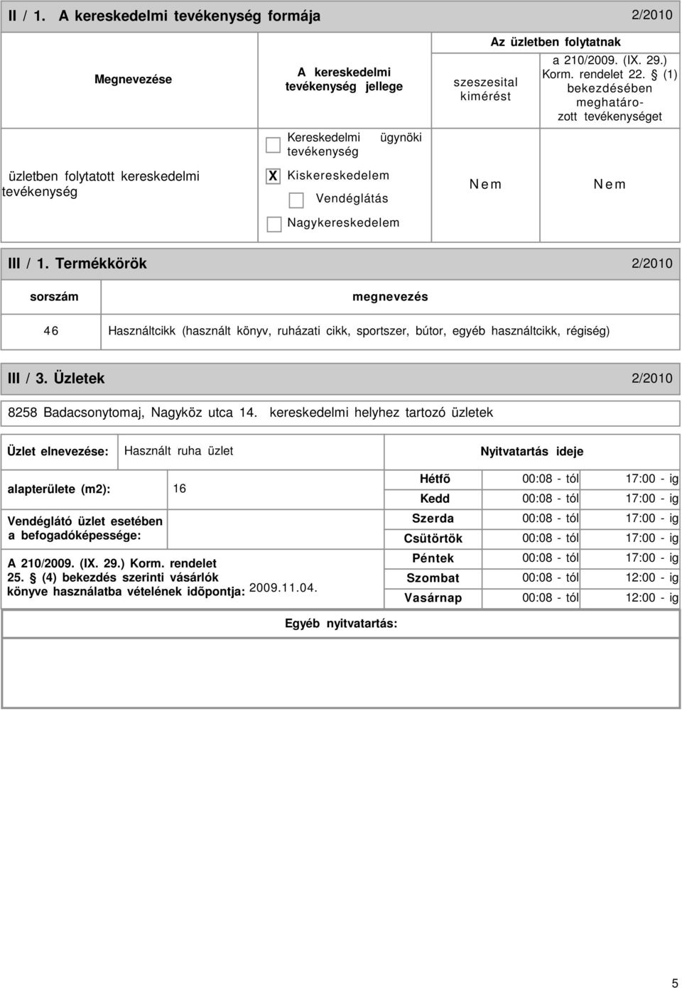 Termékkörök 2/2010 sorszám 46 Használtcikk (használt könyv, ruházati cikk, sportszer, bútor, egyéb használtcikk, régiség) III / 3. Üzletek 2/2010 8258 Badacsonytomaj, Nagyköz utca 14.