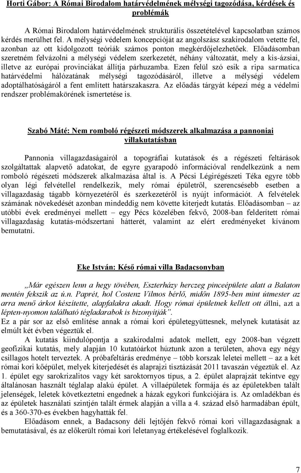 Előadásomban szeretném felvázolni a mélységi védelem szerkezetét, néhány változatát, mely a kis-ázsiai, illetve az európai provinciákat állítja párhuzamba.