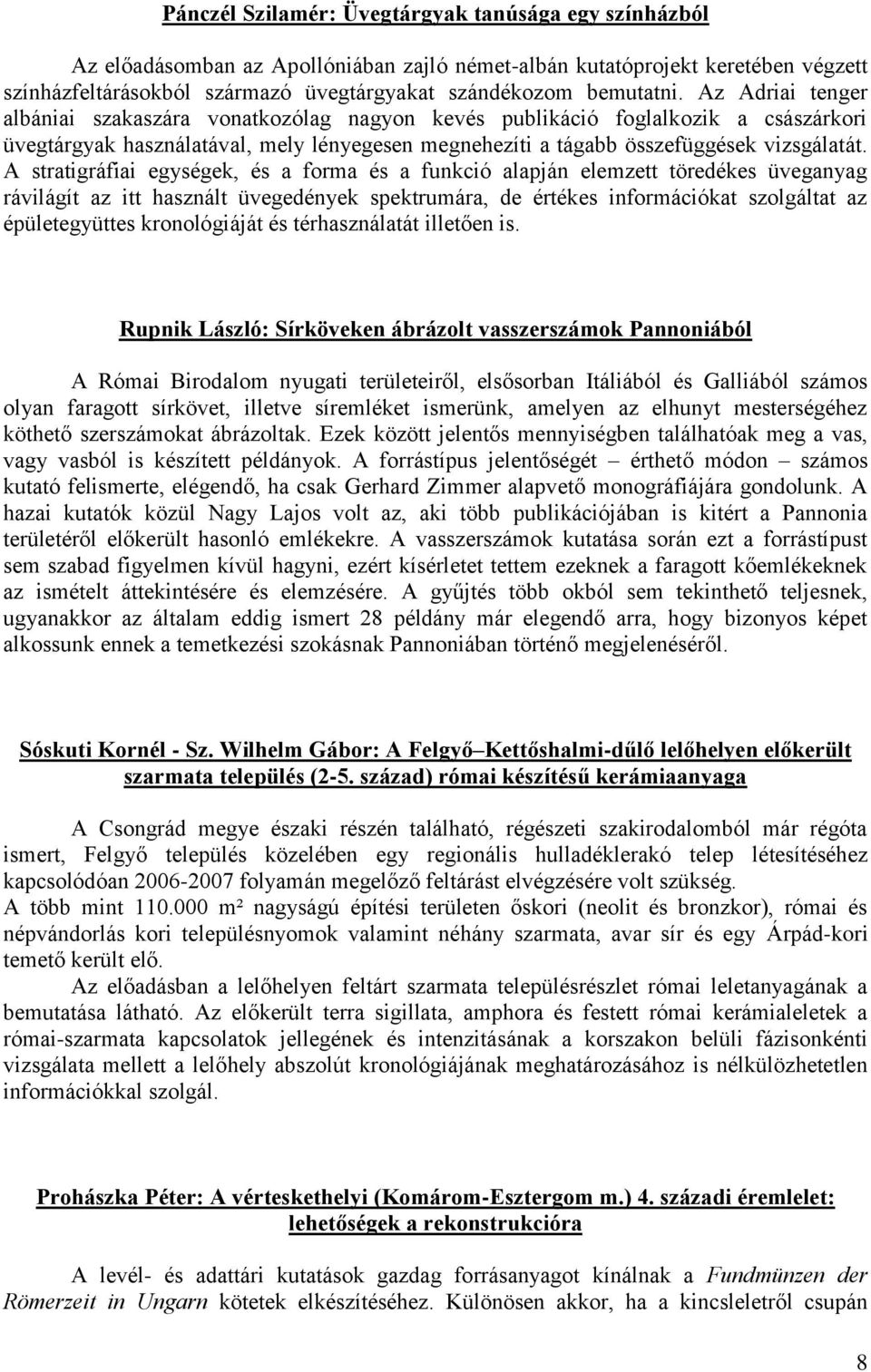 Az Adriai tenger albániai szakaszára vonatkozólag nagyon kevés publikáció foglalkozik a császárkori üvegtárgyak használatával, mely lényegesen megnehezíti a tágabb összefüggések vizsgálatát.