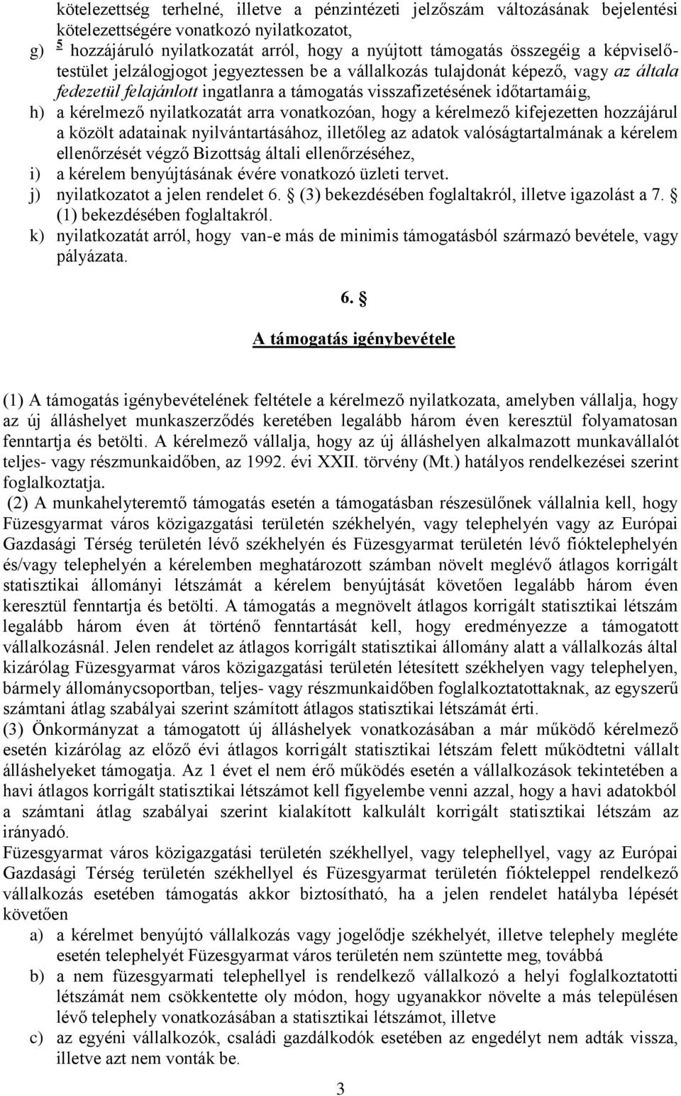 nyilatkozatát arra vonatkozóan, hogy a kérelmező kifejezetten hozzájárul a közölt adatainak nyilvántartásához, illetőleg az adatok valóságtartalmának a kérelem ellenőrzését végző Bizottság általi