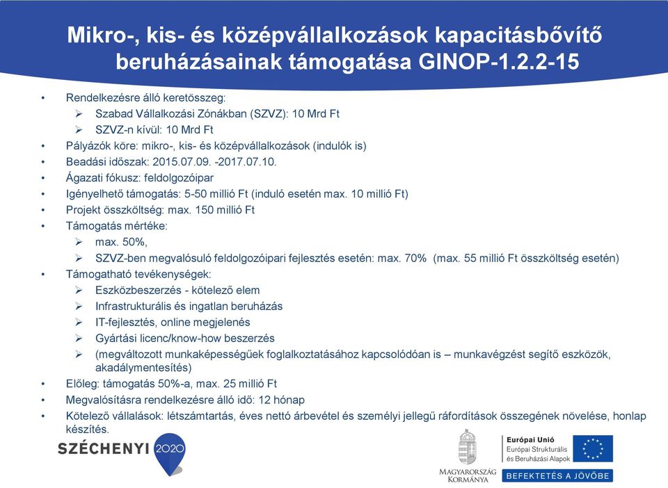 -2017.07.10. Ágazati fókusz: feldolgozóipar Igényelhető támogatás: 5-50 millió Ft (induló esetén max. 10 millió Ft) Projekt összköltség: max. 150 millió Ft Támogatás mértéke: max.