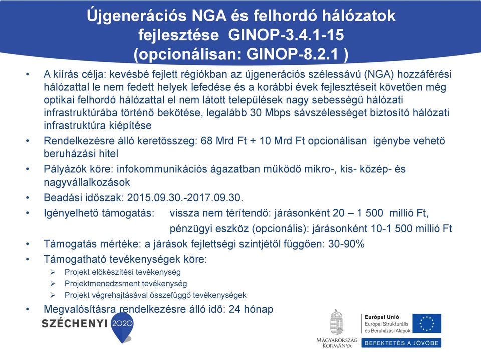 hálózattal el nem látott települések nagy sebességű hálózati infrastruktúrába történő bekötése, legalább 30 Mbps sávszélességet biztosító hálózati infrastruktúra kiépítése Rendelkezésre álló