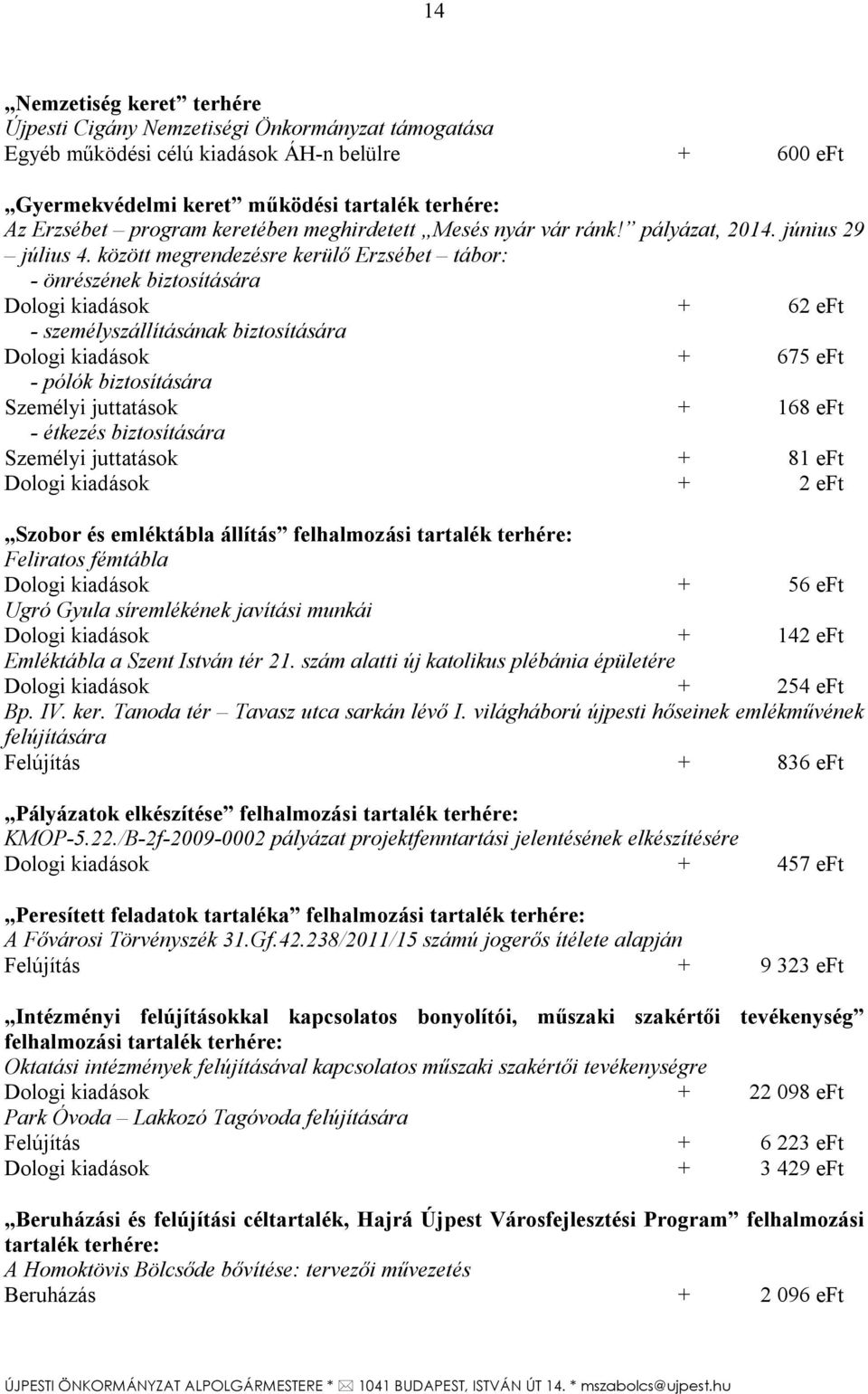 között megrendezésre kerülő Erzsébet tábor: - önrészének biztosítására Dologi kiadások + 62 eft - személyszállításának biztosítására Dologi kiadások + 675 eft - pólók biztosítására Személyi