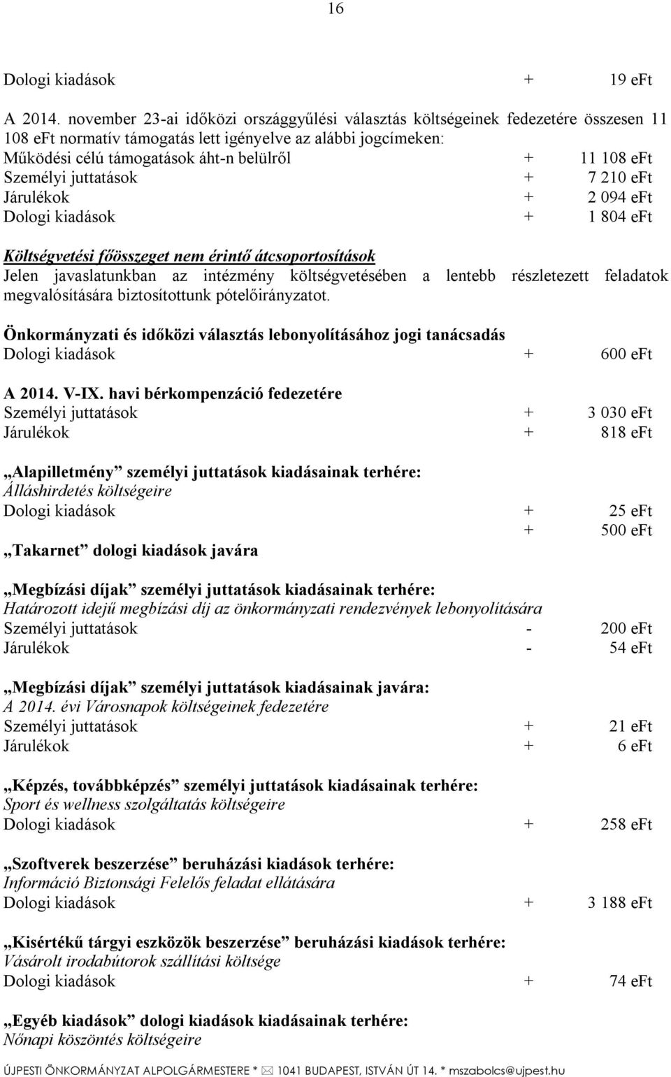 eft Személyi juttatások + 7 210 eft Járulékok + 2 094 eft Dologi kiadások + 1 804 eft Költségvetési főösszeget nem érintő átcsoportosítások Jelen javaslatunkban az intézmény költségvetésében a