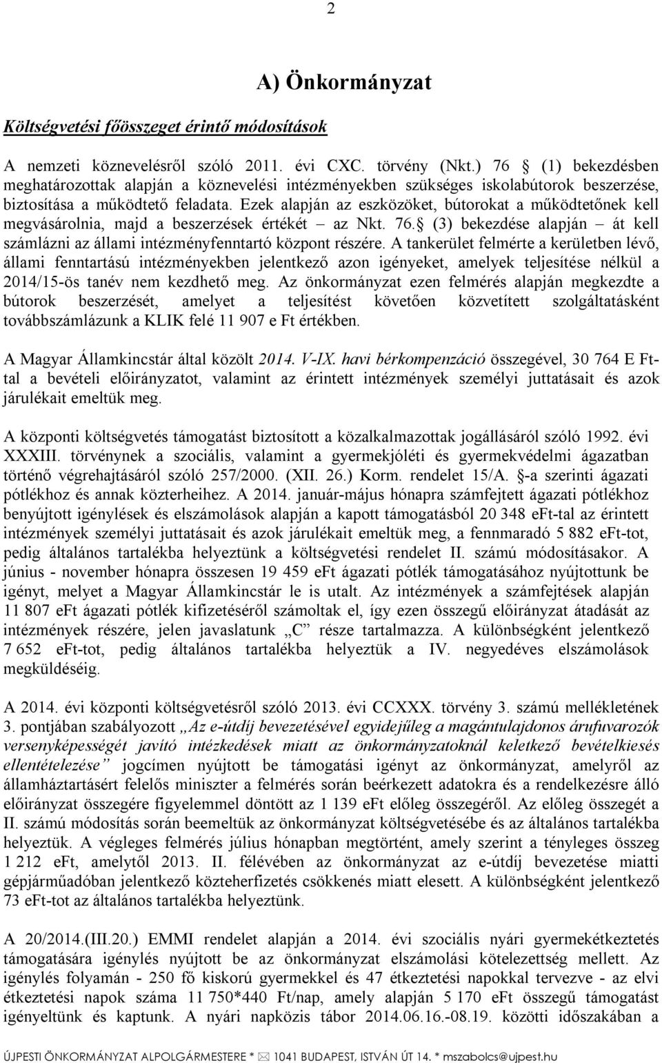 Ezek alapján az eszközöket, bútorokat a működtetőnek kell megvásárolnia, majd a beszerzések értékét az Nkt. 76. (3) bekezdése alapján át kell számlázni az állami intézményfenntartó központ részére.