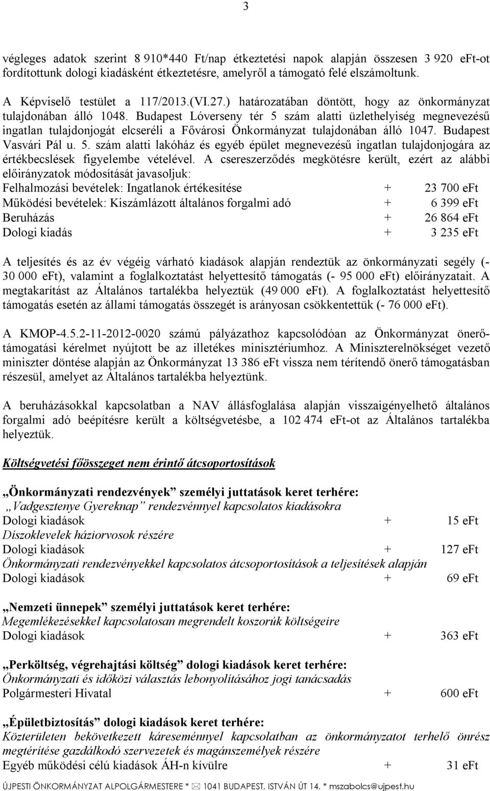 Budapest Lóverseny tér 5 szám alatti üzlethelyiség megnevezésű ingatlan tulajdonjogát elcseréli a Fővárosi Önkormányzat tulajdonában álló 1047. Budapest Vasvári Pál u. 5. szám alatti lakóház és egyéb épület megnevezésű ingatlan tulajdonjogára az értékbecslések figyelembe vételével.