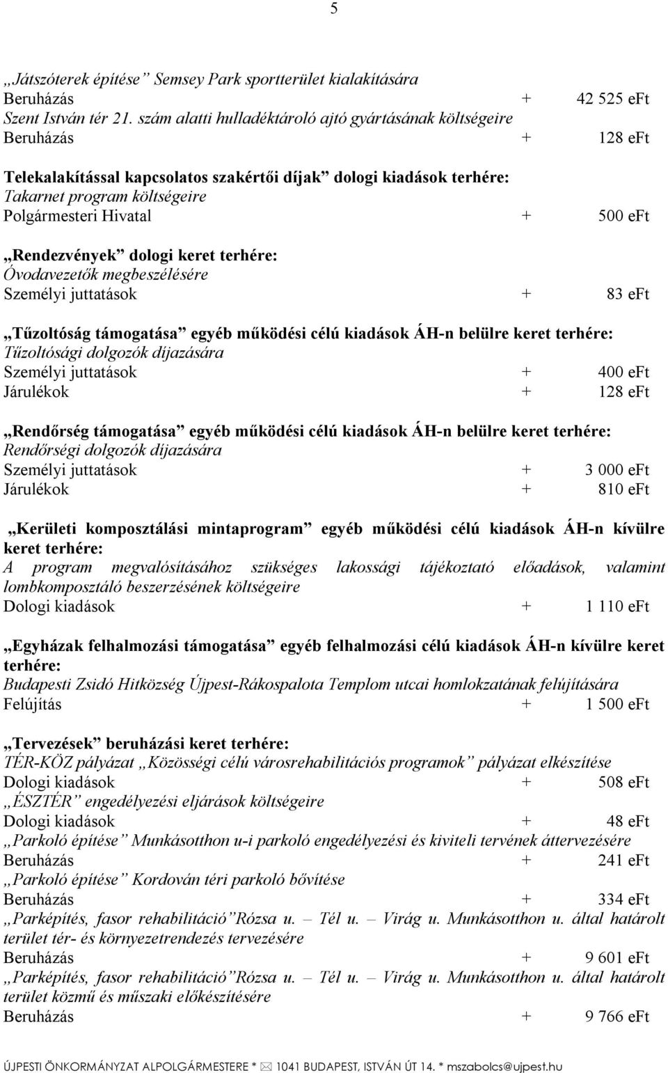 500 eft Rendezvények dologi keret terhére: Óvodavezetők megbeszélésére Személyi juttatások + 83 eft Tűzoltóság támogatása egyéb működési célú kiadások ÁH-n belülre keret terhére: Tűzoltósági dolgozók