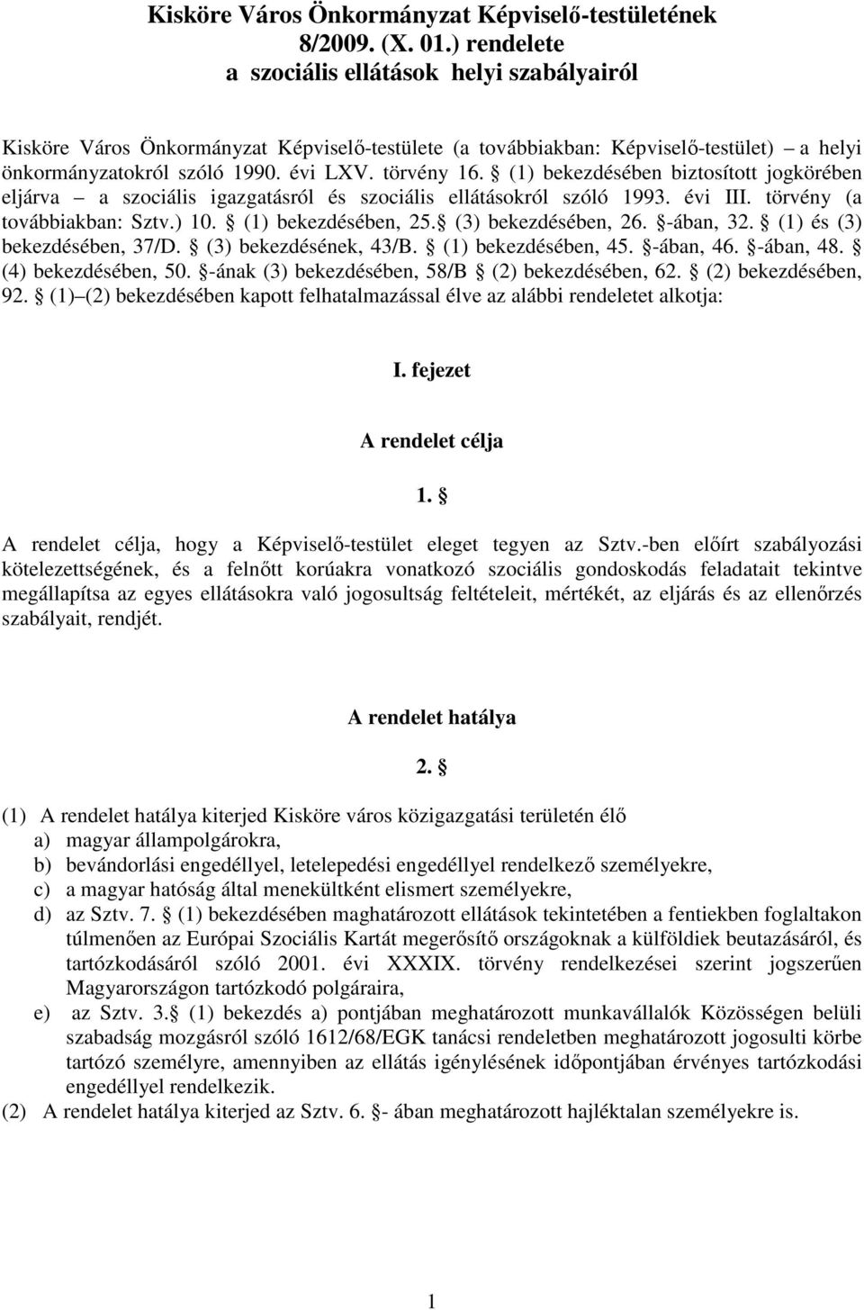 (1) bekezdésében biztosított jogkörében eljárva a szociális igazgatásról és szociális ellátásokról szóló 1993. évi III. törvény (a továbbiakban: Sztv.) 10. (1) bekezdésében, 25. (3) bekezdésében, 26.